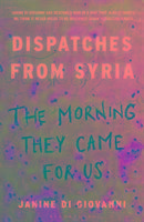The Morning They Came for Us Dispatches from Syria