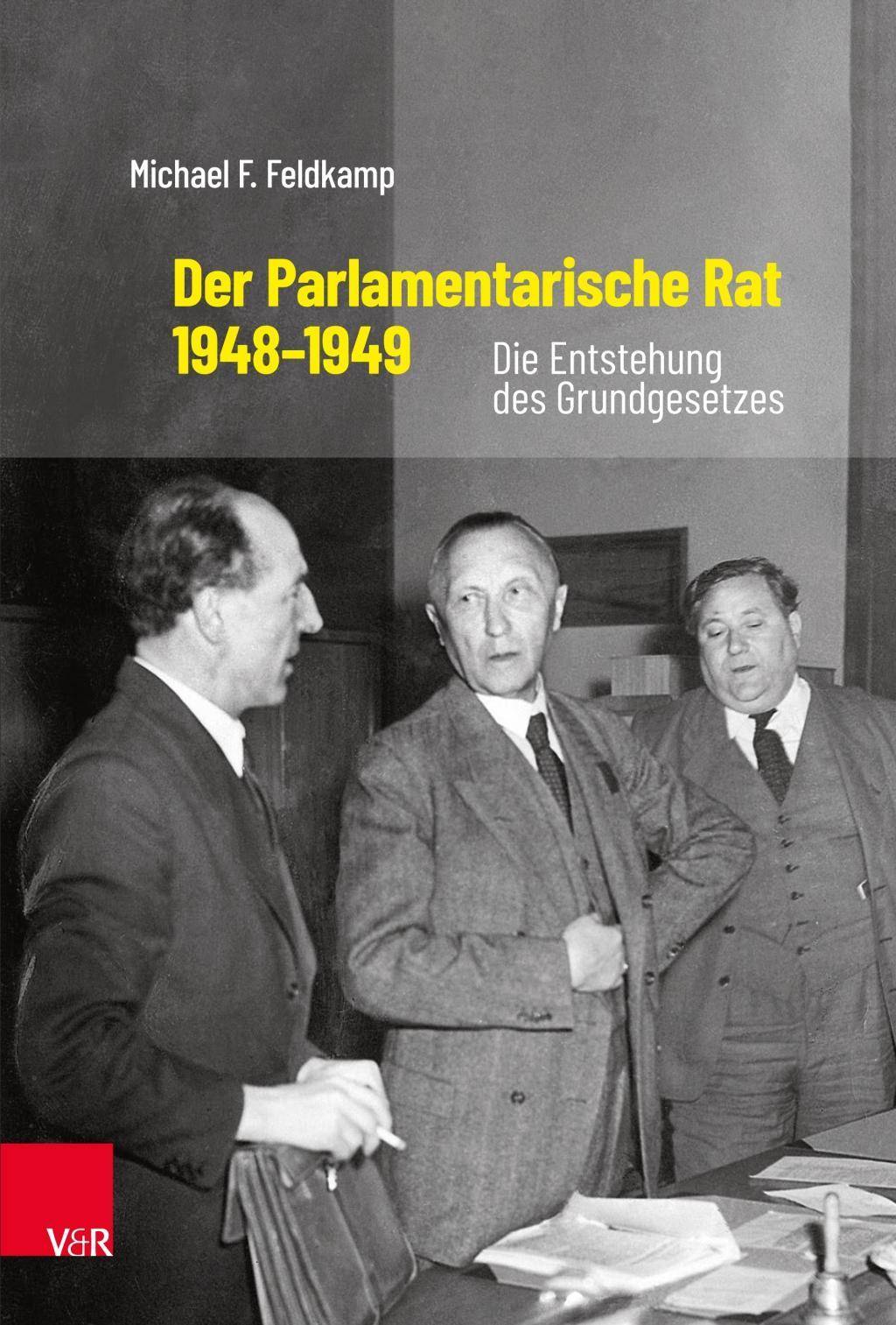 Der Parlamentarische Rat 1948-1949 Die Entstehung des Grundgesetzes. Mit einem Vorwort von Dr. Wolfgang Schäuble