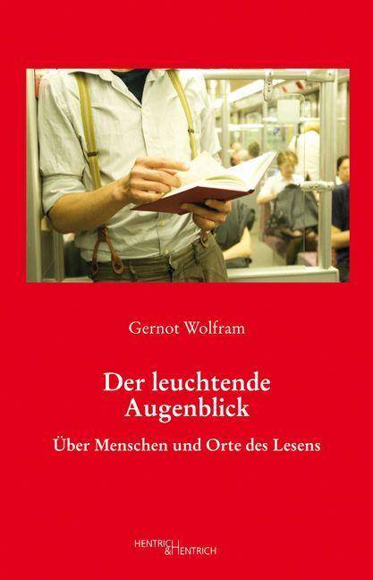 Der leuchtende Augenblick Über Menschen und Orte des Lesens