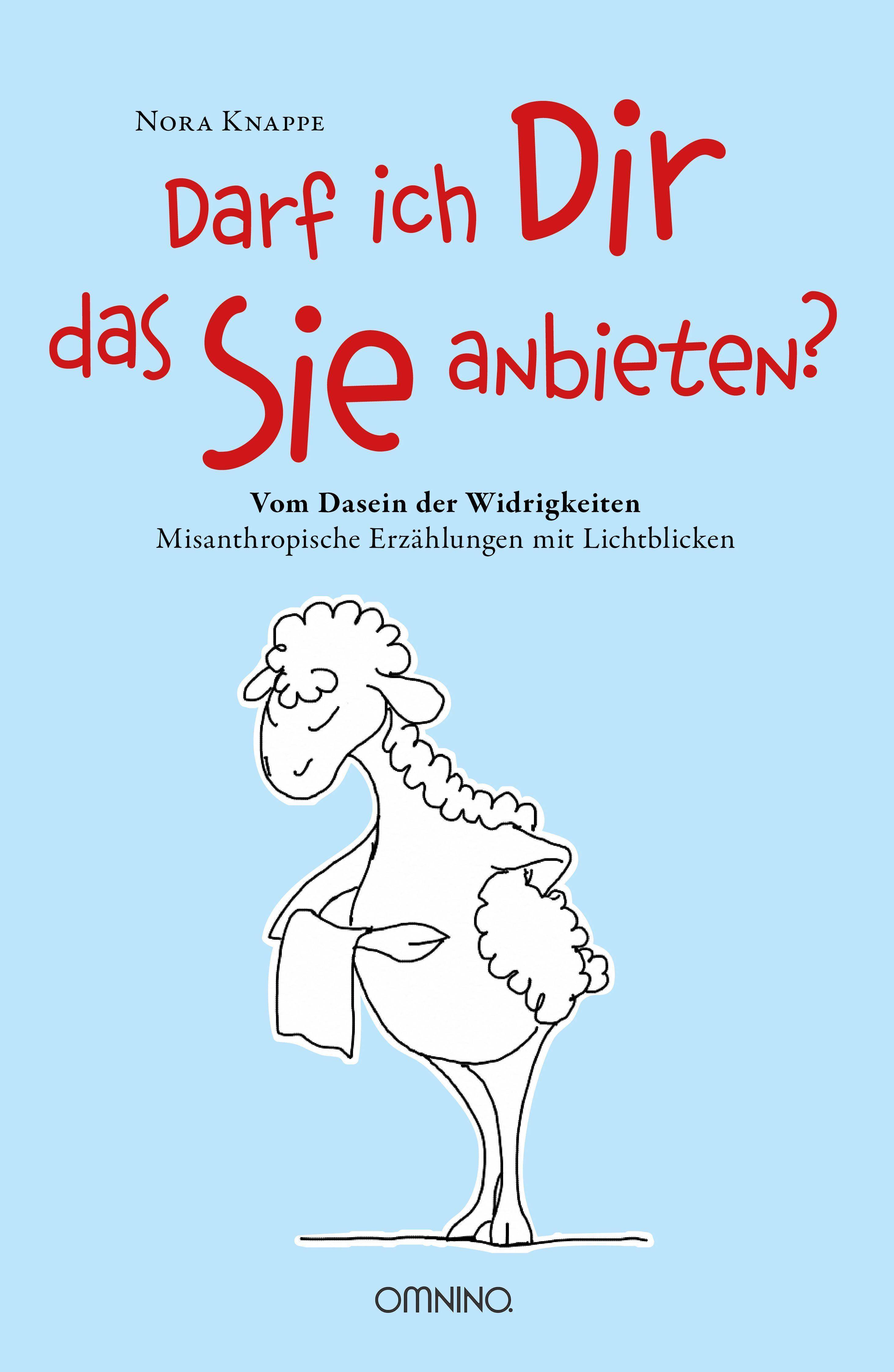 Darf ich Dir das Sie anbieten? - Vom Dasein der Widrigkeiten Misanthropische Erzählungen mit Lichtblicken