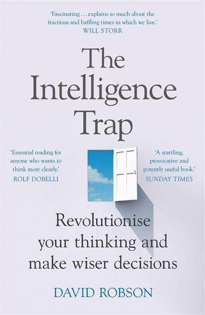 The Intelligence Trap Revolutionise your Thinking and Make Wiser Decisions