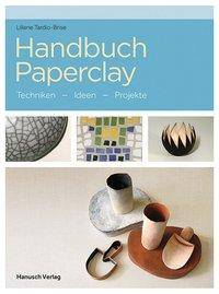 Handbuch Paperclay Techniken - Ideen - Beispiele