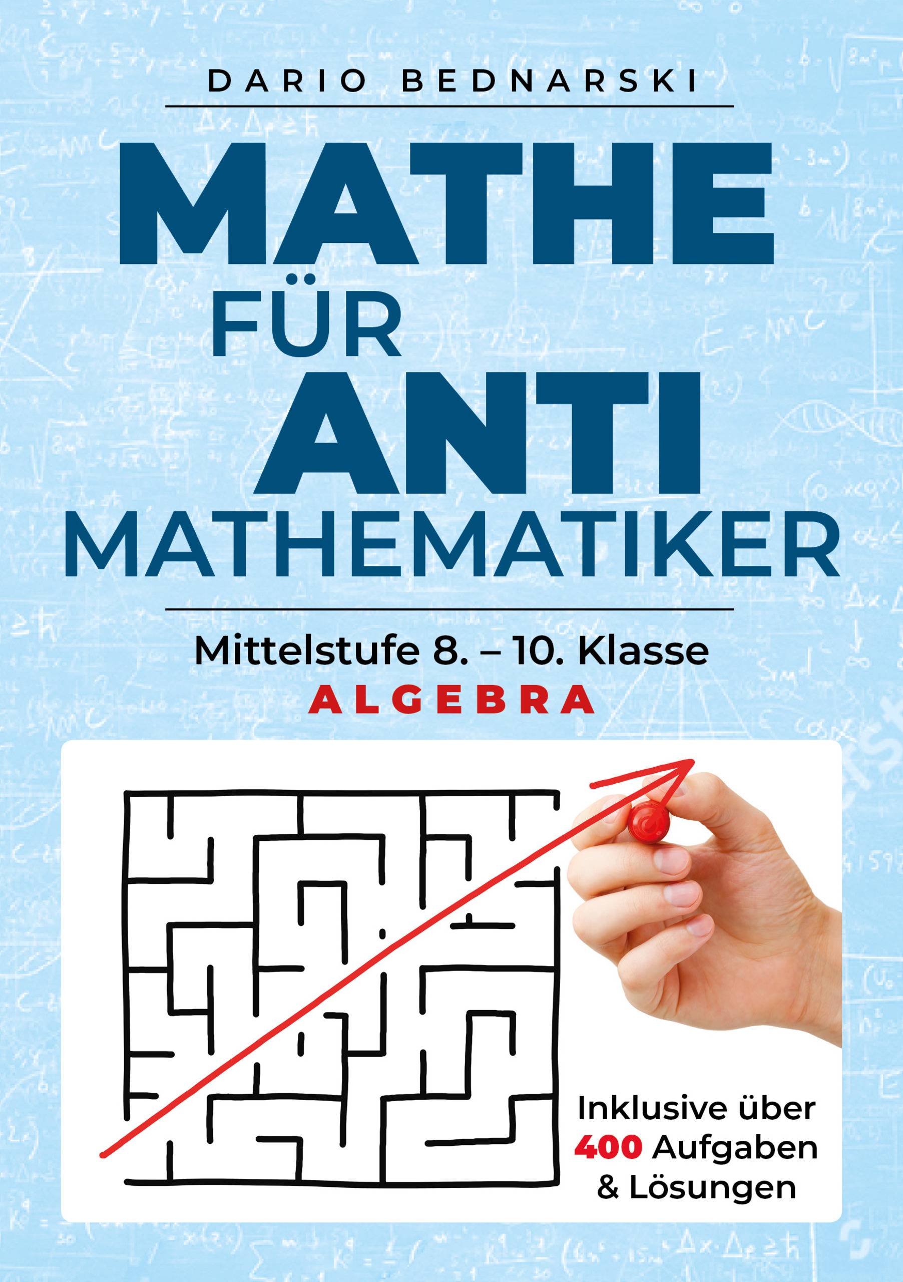 Mathe für Antimathematiker - Algebra Mittelstufe 8.-10. Klasse, Algebra