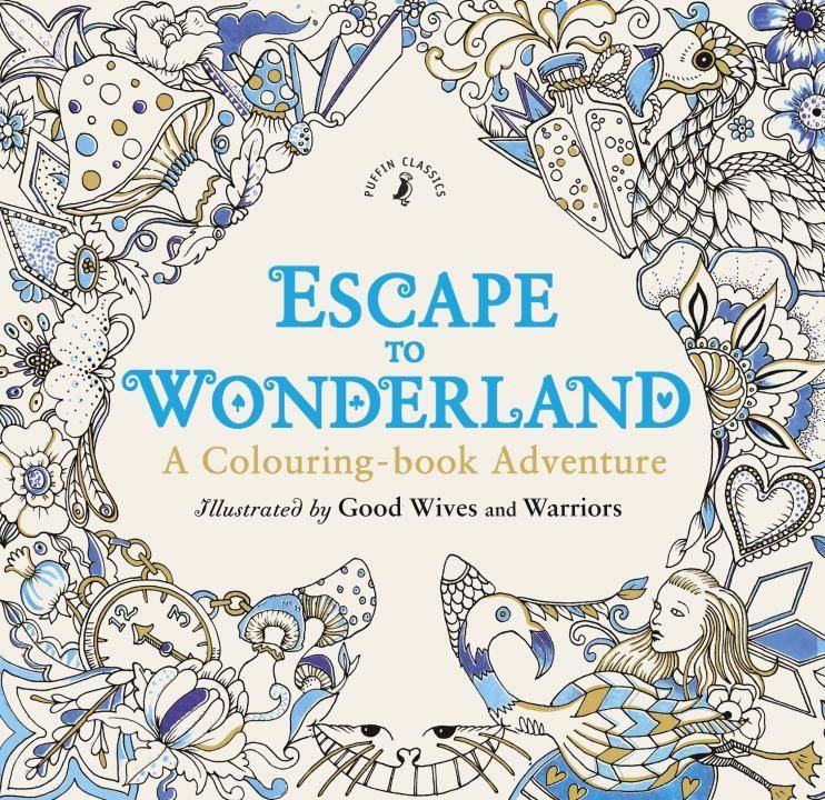 Escape to Wonderland: A Colouring Book Adventure Illustrated by Good Wives and Warriors