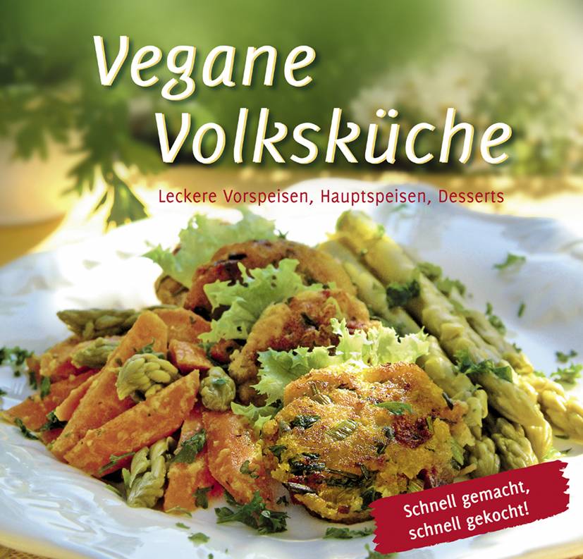 Vegane Volksküche Leckere Vorspeisen, Hauptspeisen, Desserts. Schnell gemacht, schnell gekocht!. Mit QR-Code