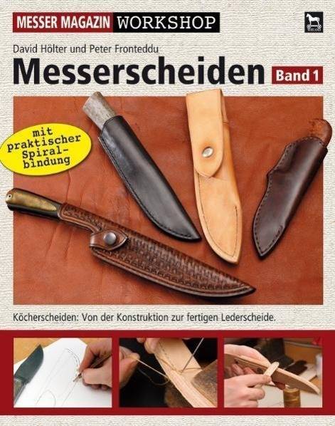 Messerscheiden. Bd.1 Köcherscheiden: Von der Konstruktion zur fertigen Lederscheide