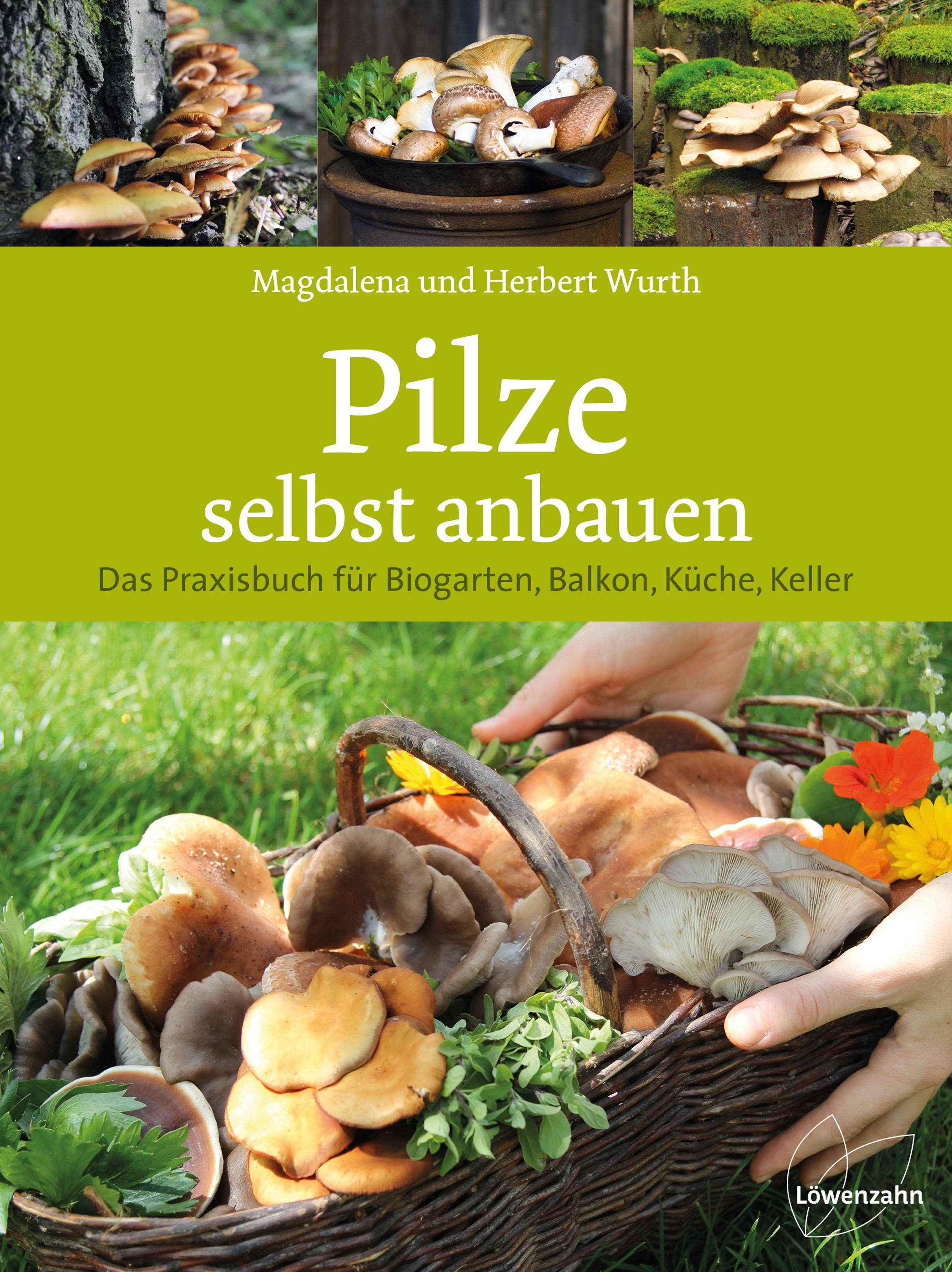 Pilze selbst anbauen Das Praxisbuch für Biogarten, Balkon, Küche, Keller