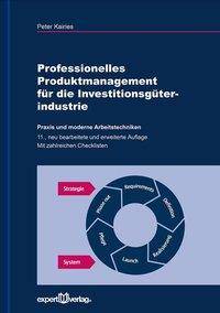 Professionelles Produktmanagement für die Investitionsgüterindustrie Praxis und moderne Arbeitstechniken. Mit zahlreichen Checklisten