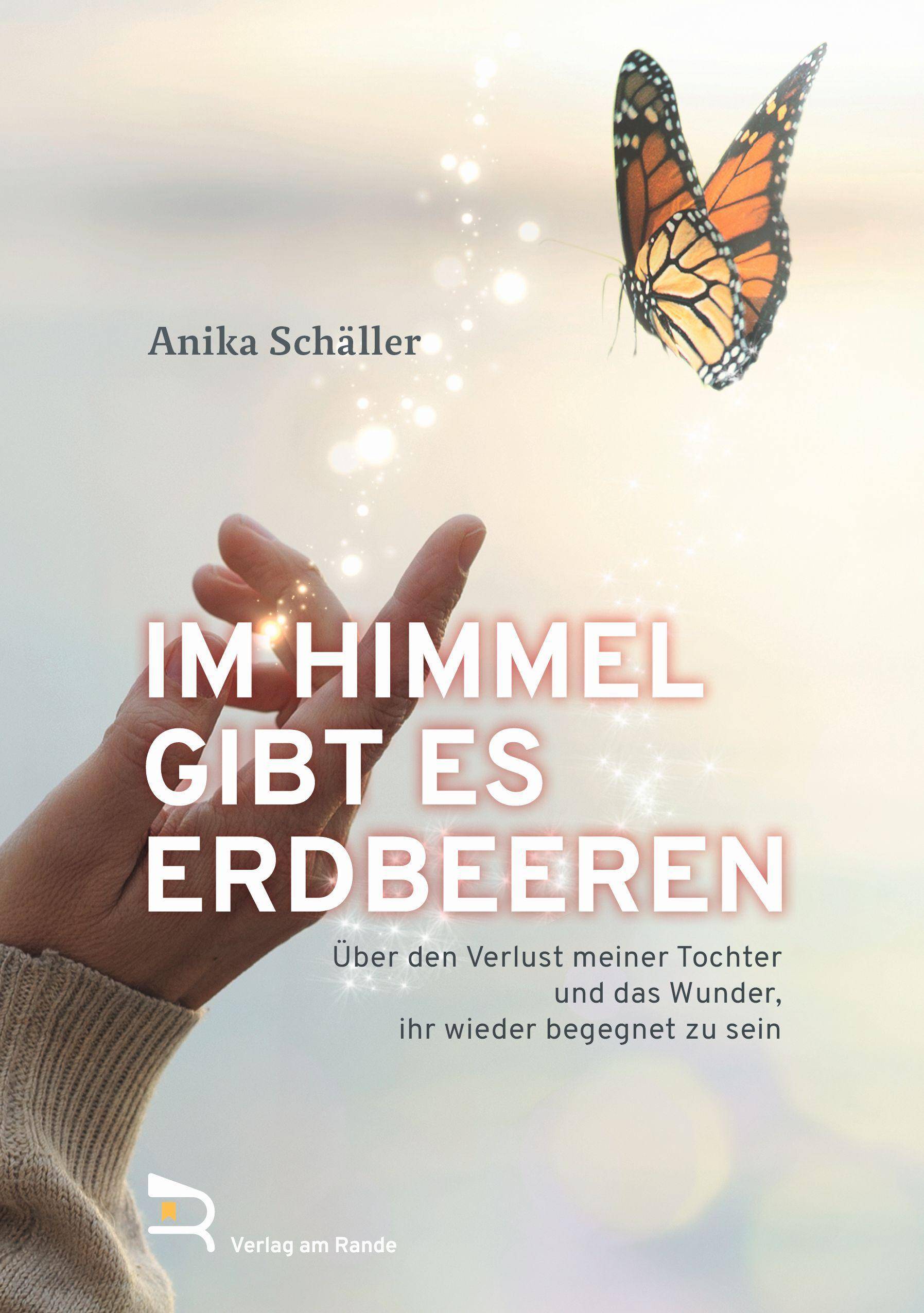 IM HIMMEL GIBT ES ERDBEEREN Über den Verlust meiner Tochter und das Wunder, ihr wieder begegnet zu sein