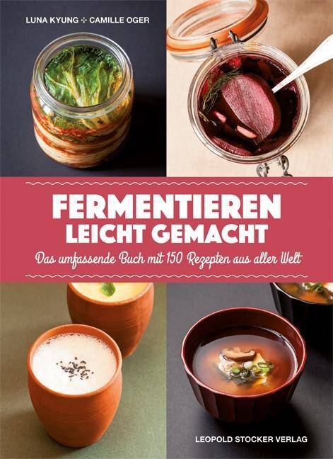Fermentieren leicht gemacht Das umfassende Buch mit 150 Rezepten aus aller Welt