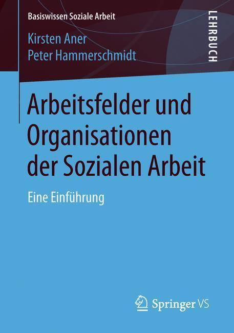 Arbeitsfelder und Organisationen der Sozialen Arbeit Eine Einführung