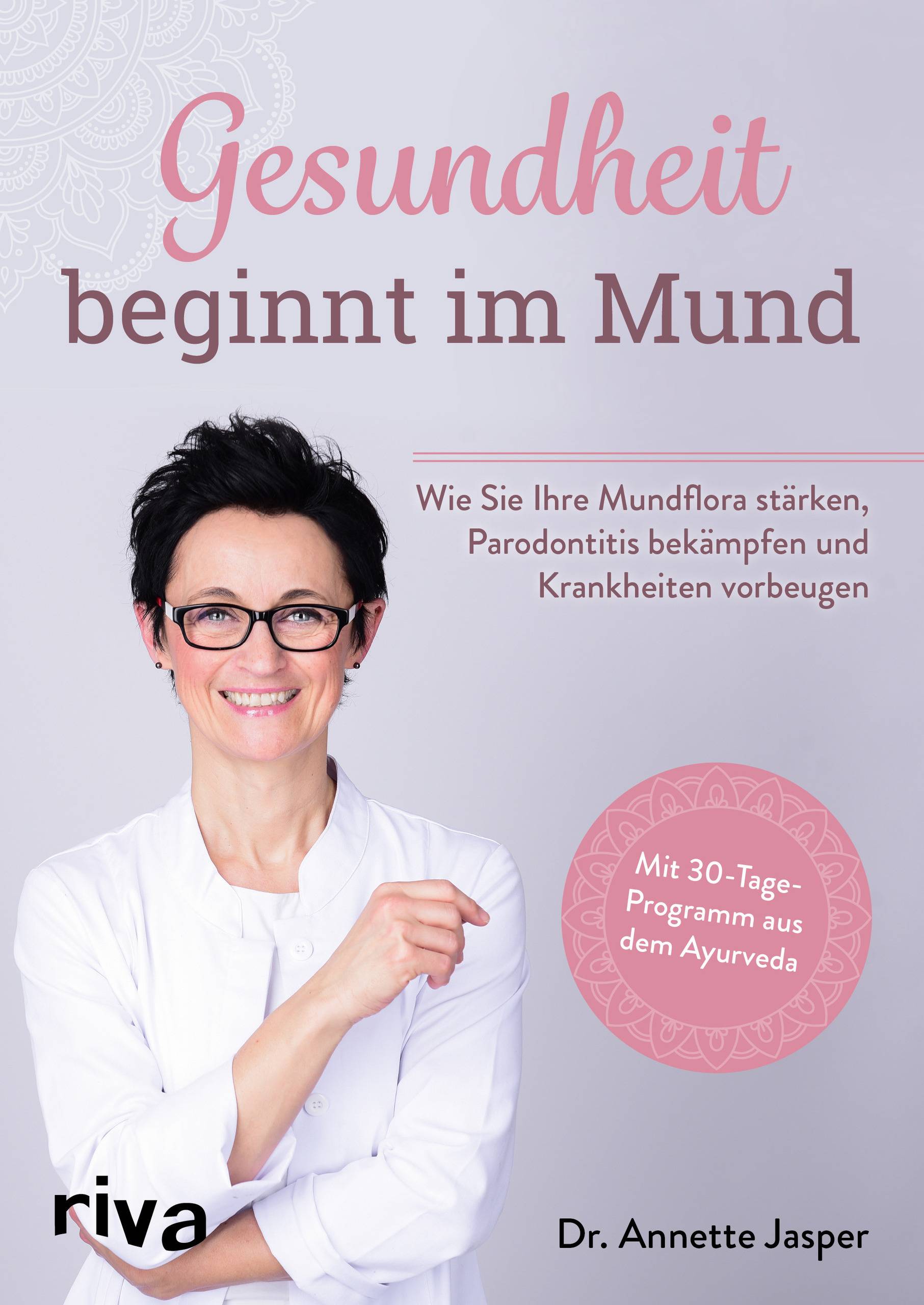 Gesundheit beginnt im Mund Wie Sie Ihre Mundflora stärken, Parodontitis bekämpfen und Krankheiten vorbeugen. Mit 30-Tage-Programm aus dem Ayurveda