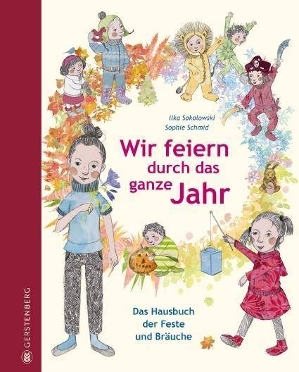 Wir feiern durch das ganze Jahr Das Hausbuch der Feste und Bräuche