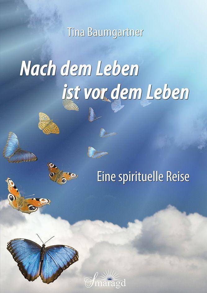 Nach dem Leben ist vor dem Leben Eine spirituelle Reise
