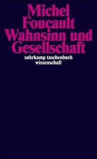 Wahnsinn und Gesellschaft Eine Geschichte des Wahns im Zeitalter der Vernunft