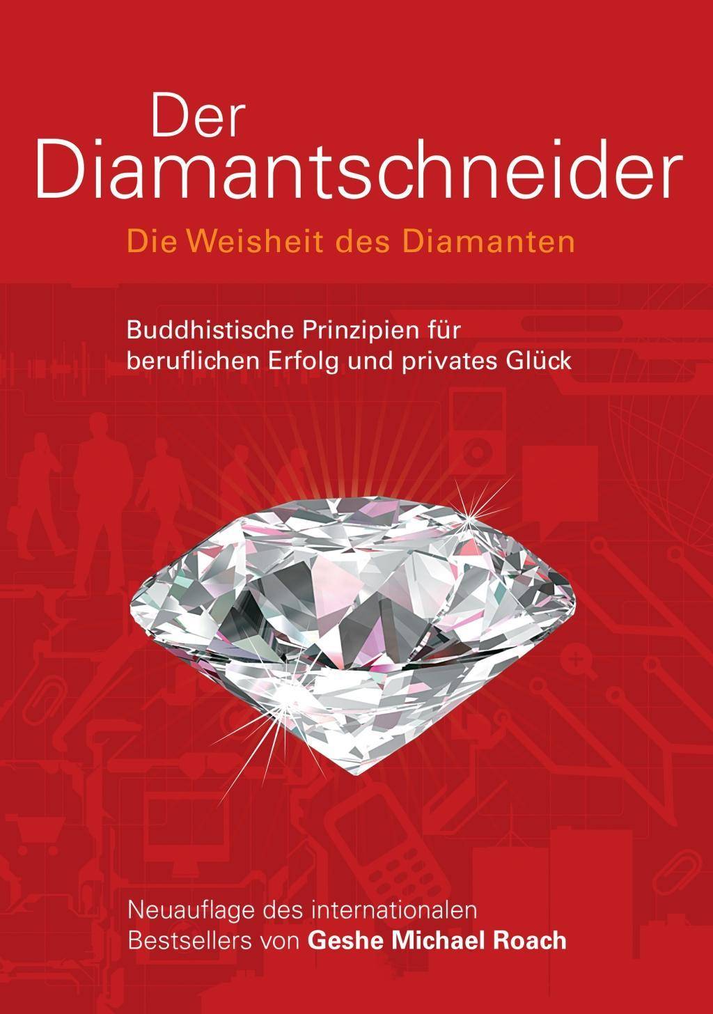 Der Diamantschneider Die Weisheit des Diamanten. Buddhistische Prinzipien für beruflichen Erfolg und privates Glück