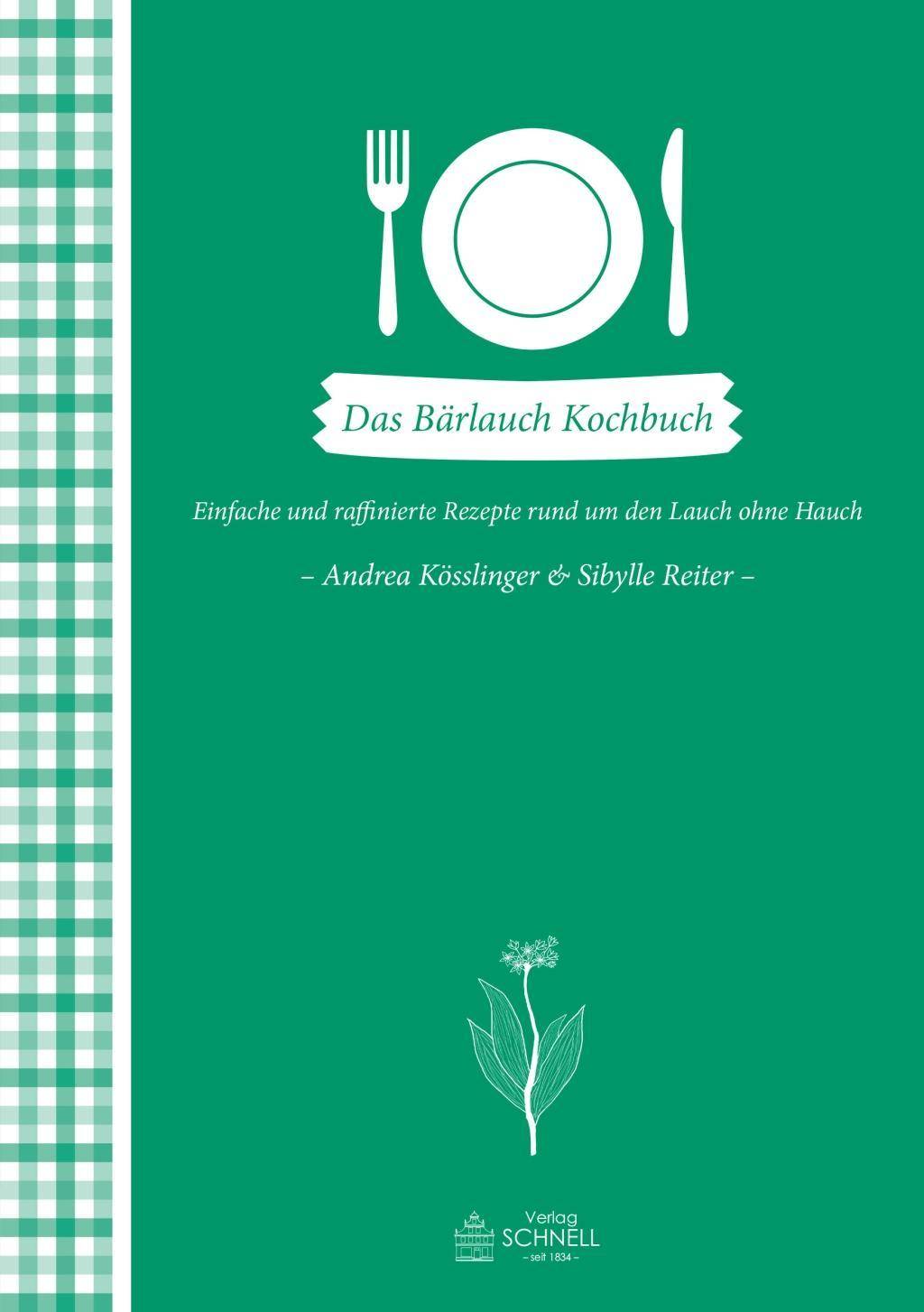 Das Bärlauch-Kochbuch Einfache und raffinierte Rezepte rund um den Lauch ohne Hauch