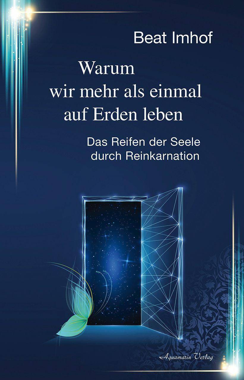 Warum wir mehr als einmal auf Erden leben Das Reifen der Seele durch Reinkarnation