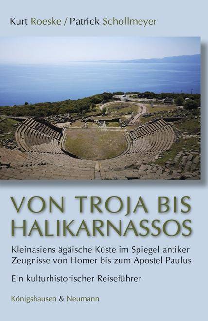 Von Troja bis Halikarnassos Kleinasiens ägäische Küste im Spiegel antiker Zeugnisse von Homer bis zum Apostel Paulus. Ein kulturhistorischer Reisef