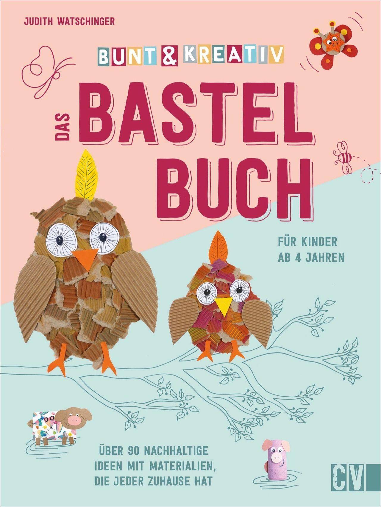 Bunt & kreativ - Das Bastelbuch für Kinder Über 90 nachhaltige Ideen mit Materialien, die jeder zuhause hat