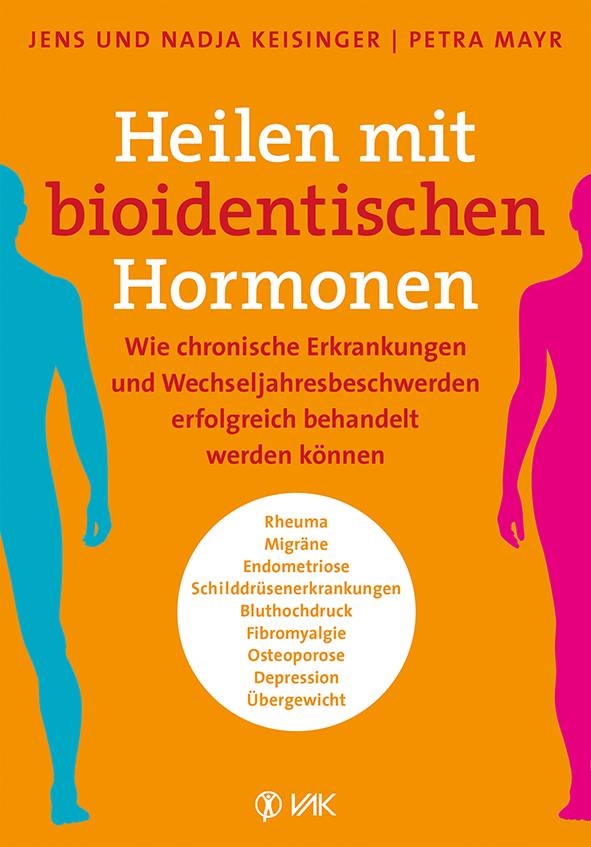 Heilen mit bioidentischen Hormonen Wie chronische Krankheiten und Wechseljahresbeschwerden erfolgreich behandelt werden können