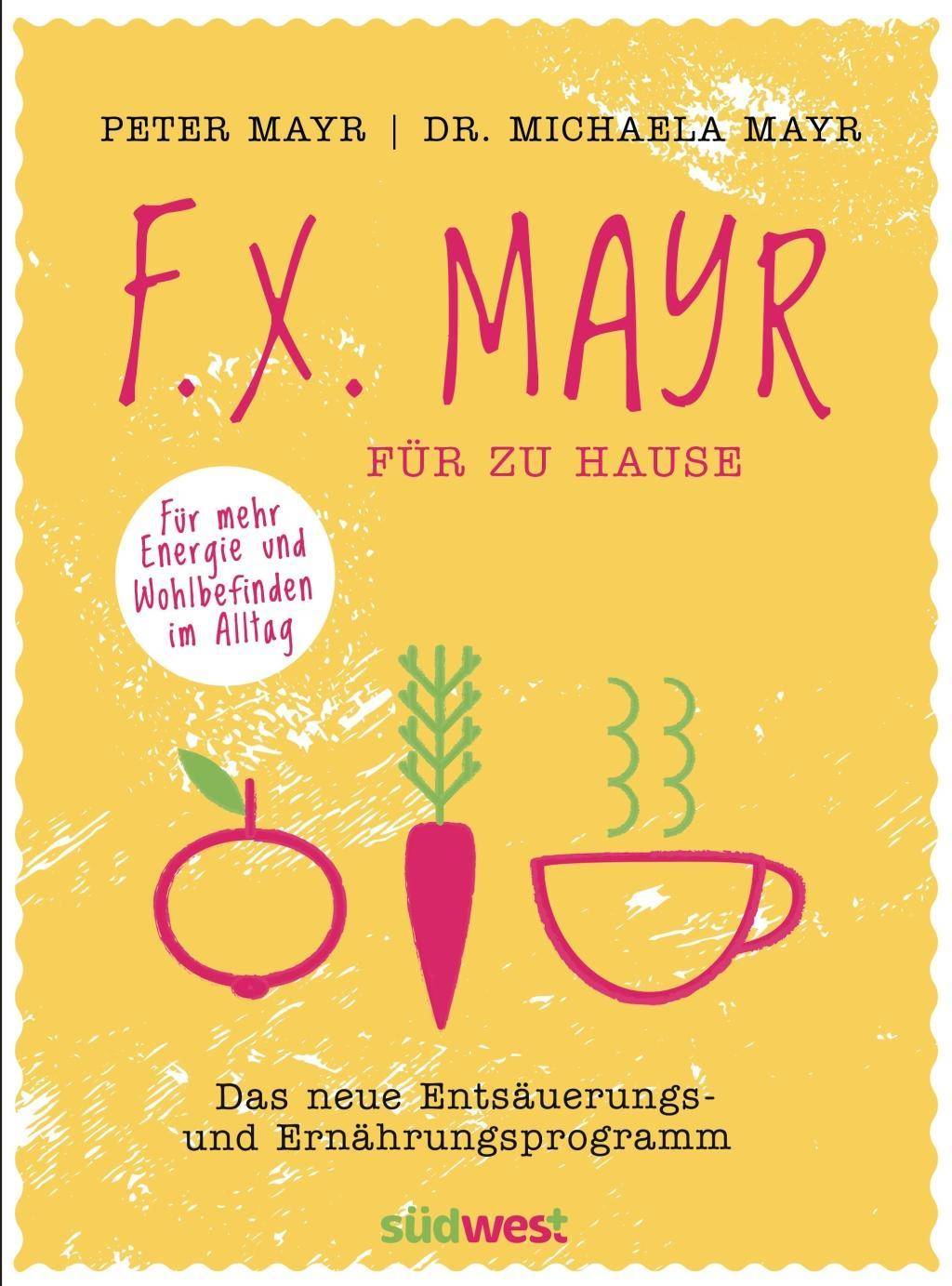 F.X. Mayr für zu Hause Das neue Entsäuerungs- und Ernährungsprogramm - Für mehr Energie und Wohlbefinden in Beruf und Alltag