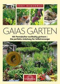 Gaias Garten Mit Permakultur nachhaltig gärtnern - Die Perfekte Anleitung für Selbstversorger