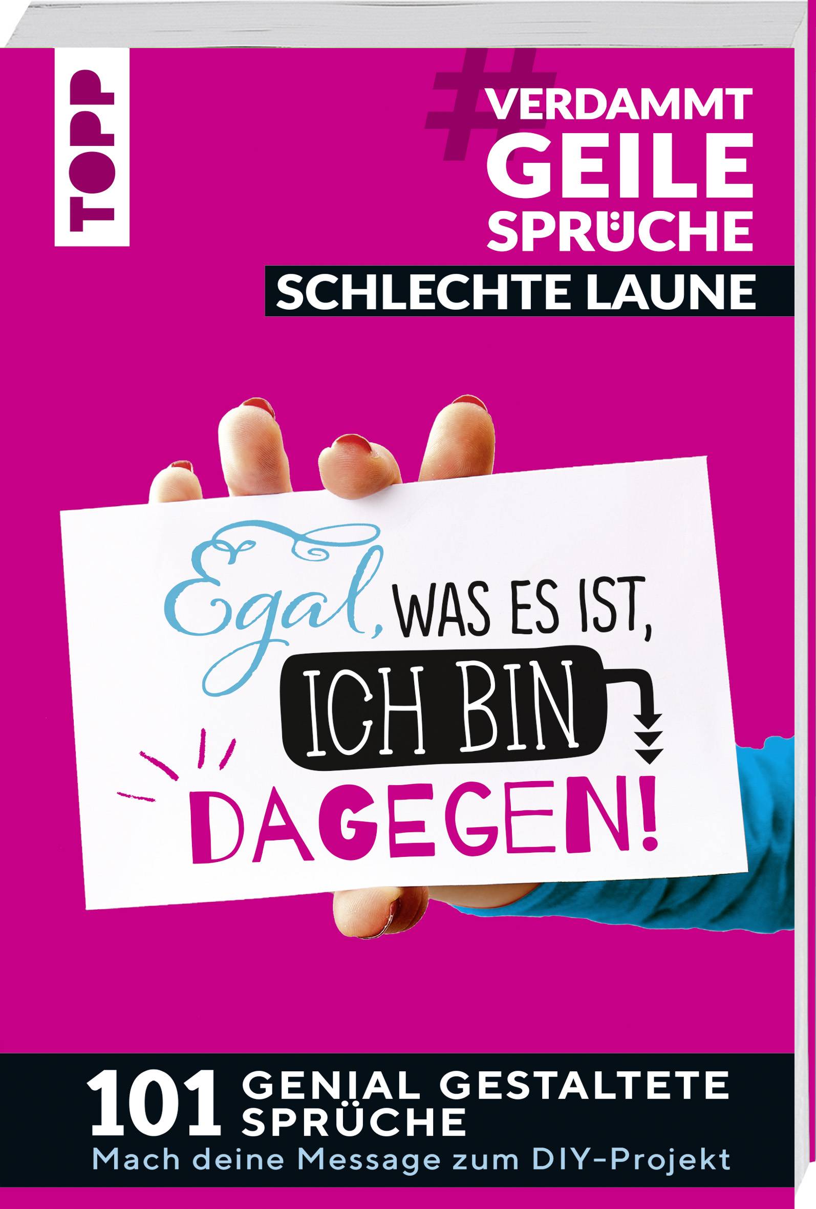 #VerdammtGeileSprüche SCHLECHTE LAUNE. Egal was es ist, ich bin dagegen 101 genial gestaltete Sprüche. Mach deine Message zum DIY-Projekt