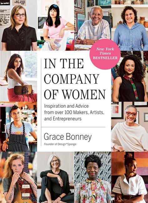 In the Company of Women Inspiration and Advice from over 100 Makers, Artists, and Entrepreneurs