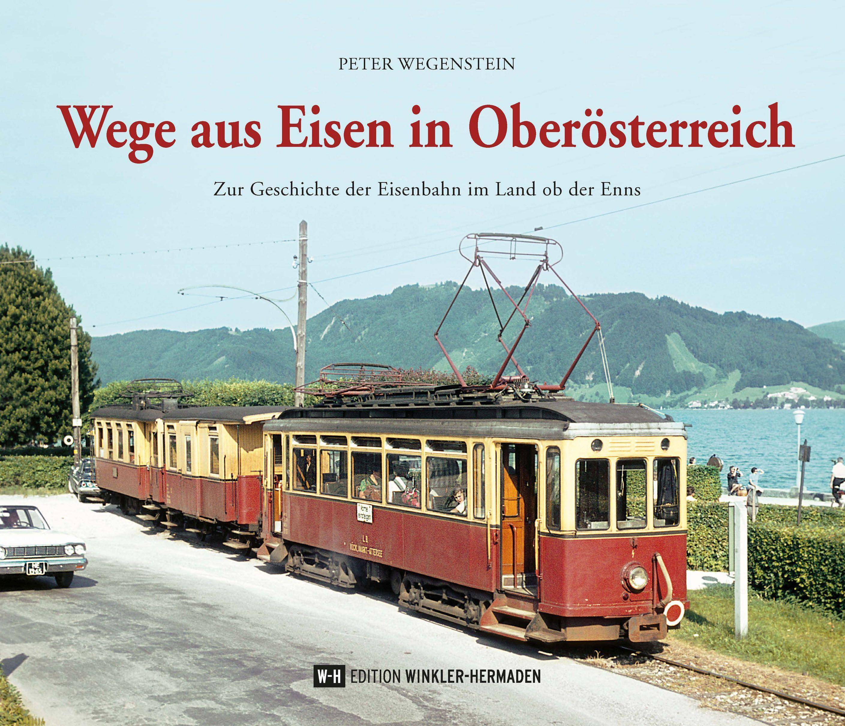 Wege aus Eisen in Oberösterreich Zur Geschichte der Eisenbahn im Land ob der Enns