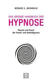 Das große Handbuch der Hypnose Theorie und Praxis der Fremd- und Selbsthypnose