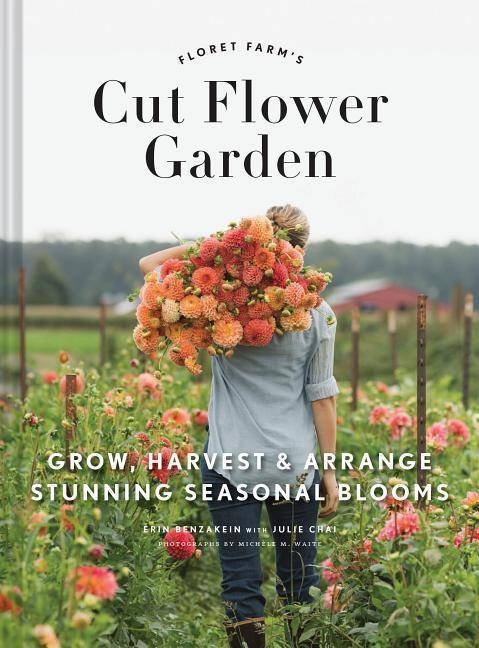 Floret Farm's Cut Flower Garden Grow, Harvest, and Arrange Stunning Seasonal Blooms. (Gardening Book for Beginners, Floral Design and Flower Arrangin