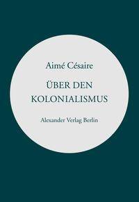 Über den Kolonialismus und »Rede über die Négritude«. Kommentierte Ausgabe