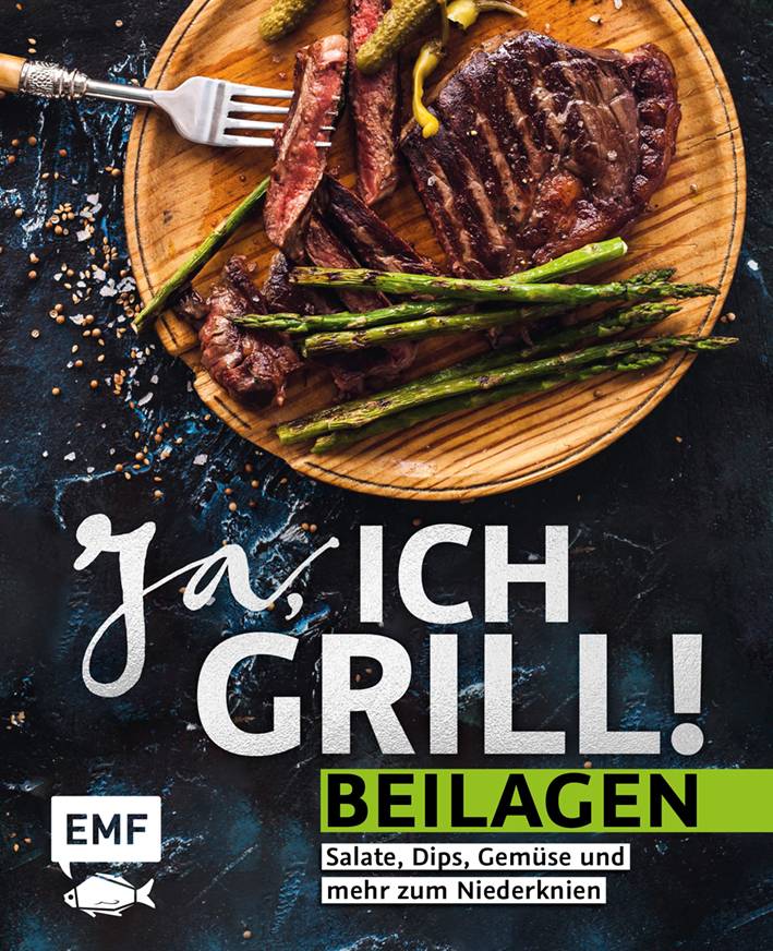 Ja, ich grill! - Beilagen Salate, Dips, Gemüse und mehr zum Niederknien