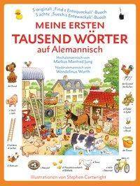 Meine ersten tausend Wörter auf Alemannisch Hochalemannisch vom Markus Manfred Jung, Niederalemannisch vom Wendelinus Wurth. Bilderbuch