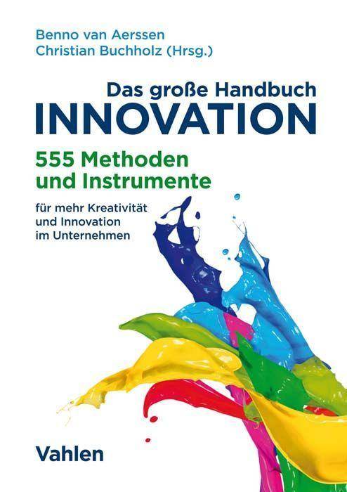 Das große Handbuch Innovation 555 Methoden und Instrumente für mehr Kreativität und Innovation im Unternehmen