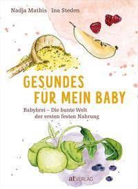 Gesundes für mein Baby Babybrei und Beikost  Die bunte Welt der ersten festen Nahrung