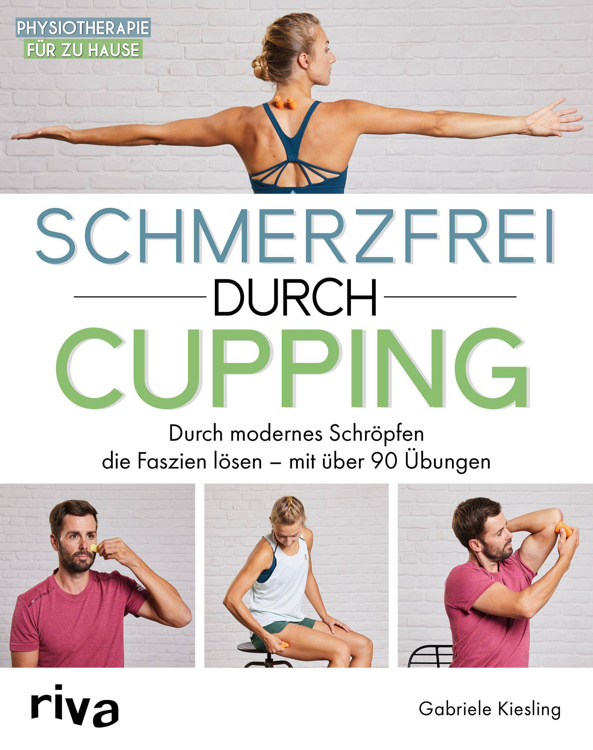 Schmerzfrei durch Cupping Durch modernes Schröpfen die Faszien lösen  mit über 90 Übungen