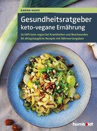 Gesundheitsratgeber keto-vegane Ernährung So hilft keto-vegan bei Krankheiten und Beschwerden. 90 alltagstaugliche Rezepte mit Nähwertangaben