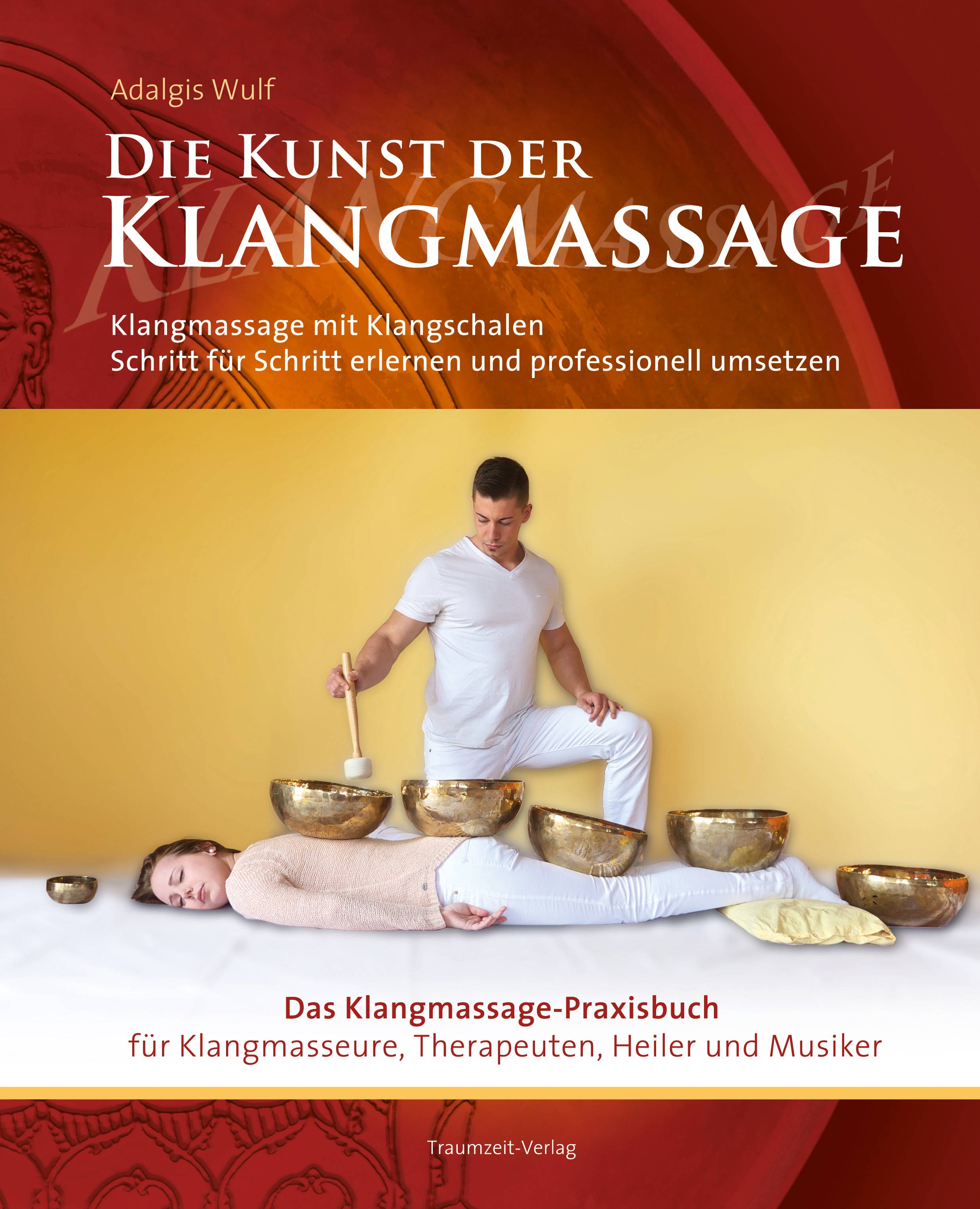 Die Kunst der Klangmassage - Das neue Praxisbuch Klangmassage Klangmassage mit Klangschalen Schritt für Schritt erlernen und professionellen