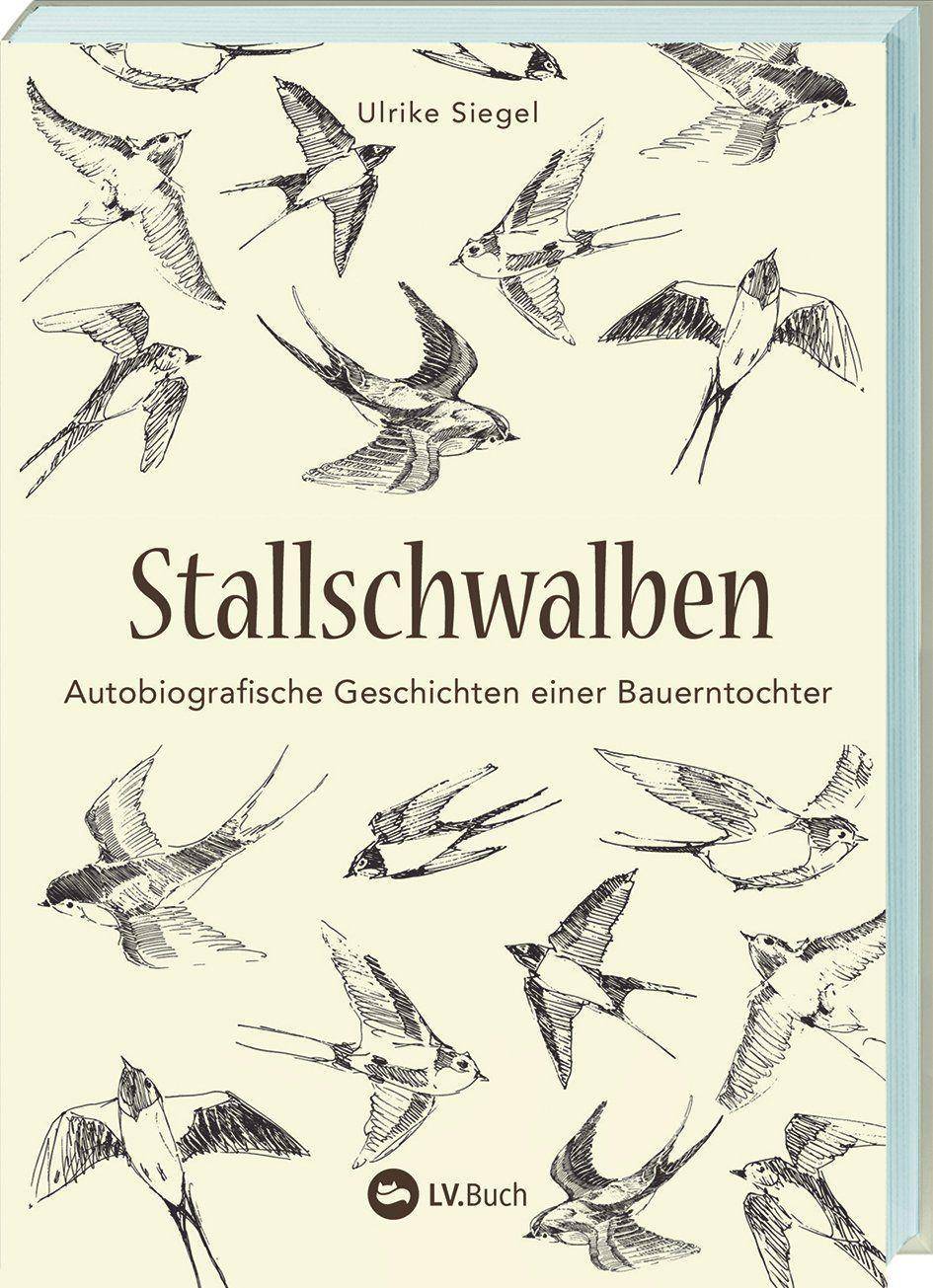 Stallschwalben Autobiografische Geschichten einer Bauerntochter. Kindheit und Jugend auf dem Bauernhof. Mit vielen Einblicken in die Landwirtschaft