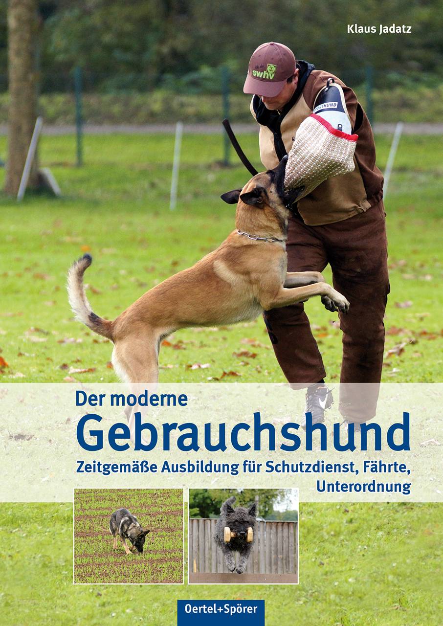 Der moderne Gebrauchshund Zeitgemäße Ausbildung für Schutzdienst, Fährte, Unterordnung