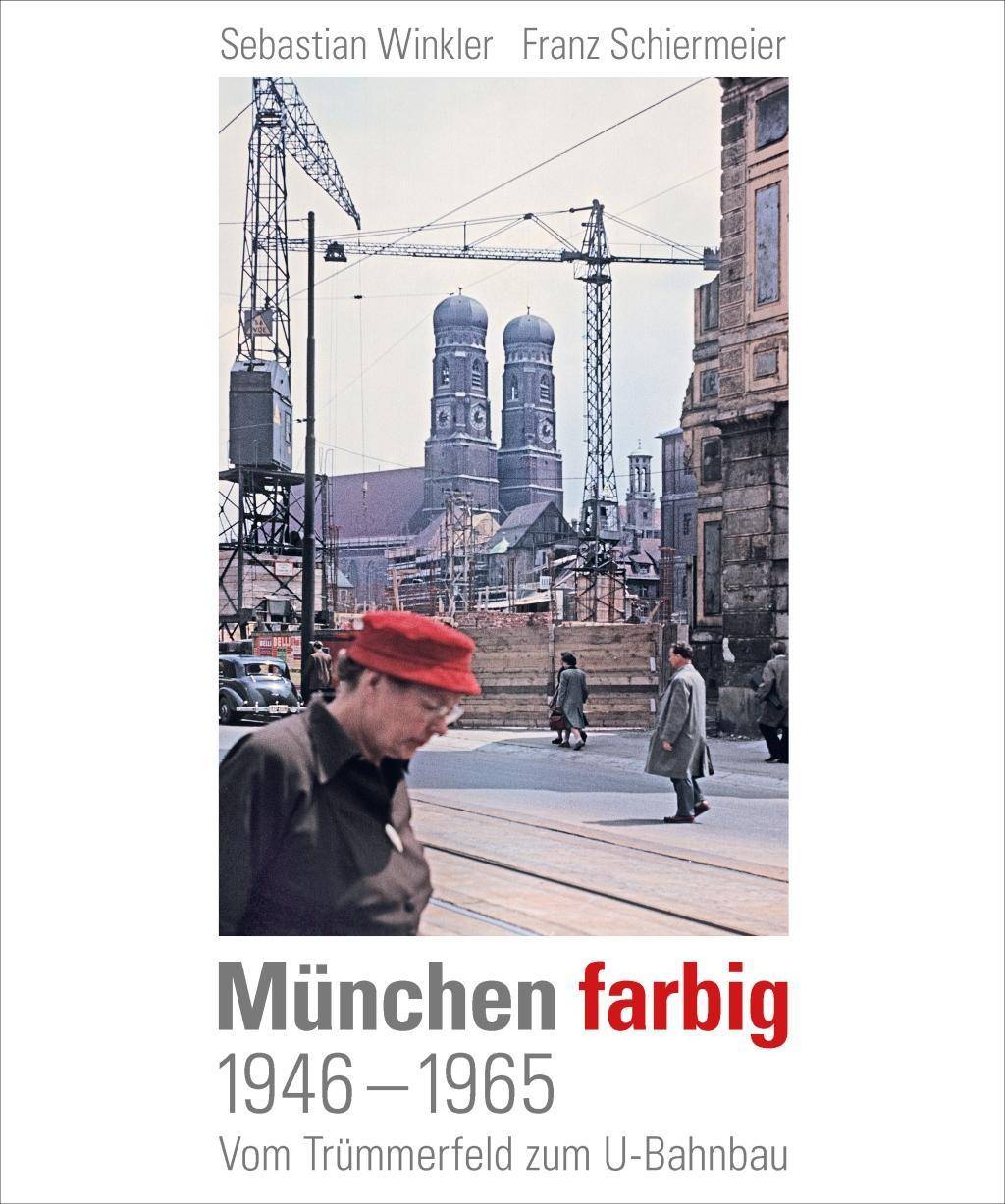 München farbig 1946-1965. Vom Trümmerfeld zum U-Bahnbau