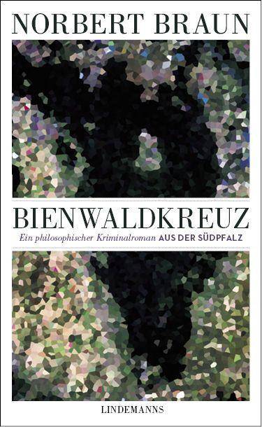 Bienwaldkreuz Ein philosophischer Kriminalroman aus der Südpfalz
