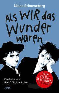 Als wir das Wunder waren Ein deutsches Rock 'n' Roll-Märchen, erzählt in zehn und einer Nacht. Ton Steine Scherben 50 Jahre