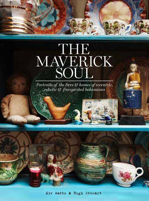 The Maverick Soul Inside the Lives & Homes of Eccentric, Eclectic & Free-spirited Bohemians