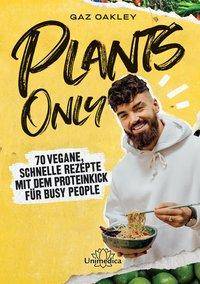 Plants Only 70 vegane, schnelle Rezepte mit dem Proteinkick für busy people