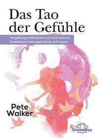 Das Tao der Gefühle Vergebung praktizieren und traumatische Kinderheitserinnerungen hinter sich lassen