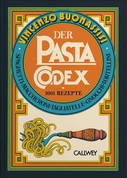 Der Pasta-Codex 1001 Rezepte. Spaghetti, Maccheroni, Tagliatelle, Gnocchi, Tortellini