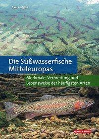 Die Süßwasserfische Mitteleuropas Merkmale, Verbreitung und Lebensweise der häufigsten Arten